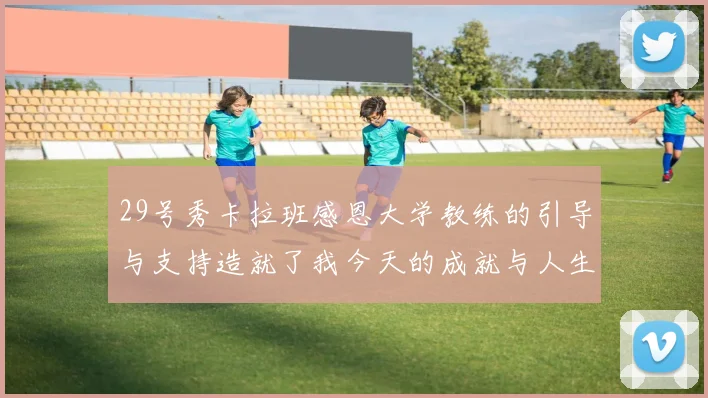29号秀卡拉班感恩大学教练的引导与支持造就了我今天的成就与人生转折